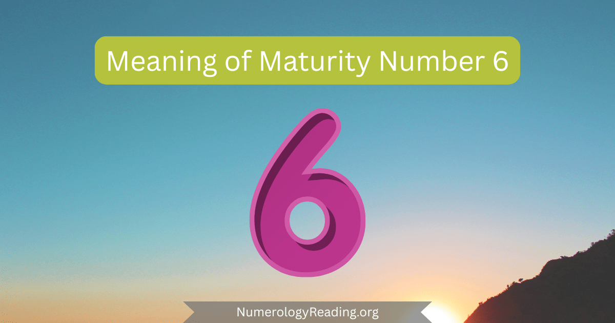 Meaning of Maturity Number 6 in numerology: love, care, family responsibility, and service to others in maturity.